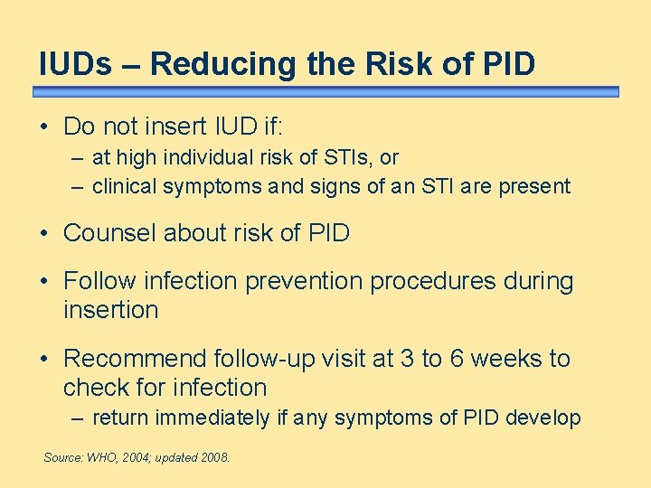 IUDs – Reducing the Risk of PID • Do not insert IUD if: –