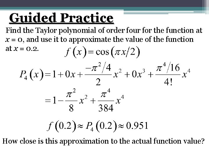 Guided Practice Find the Taylor polynomial of order four for the function at x