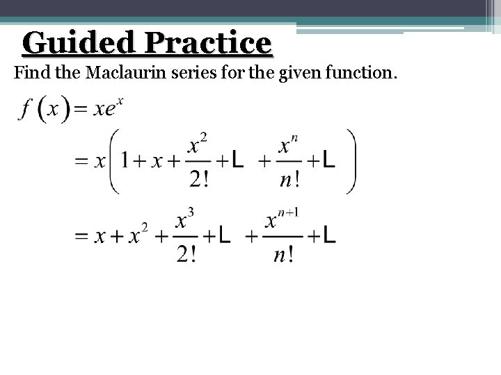 Guided Practice Find the Maclaurin series for the given function. 