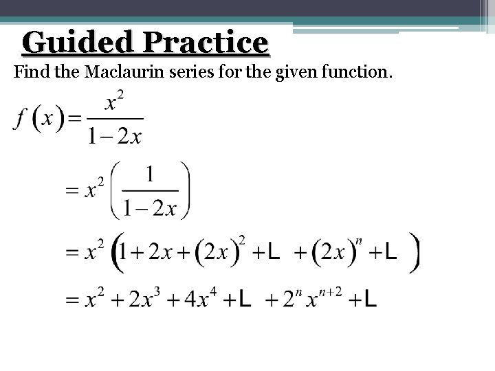 Guided Practice Find the Maclaurin series for the given function. 