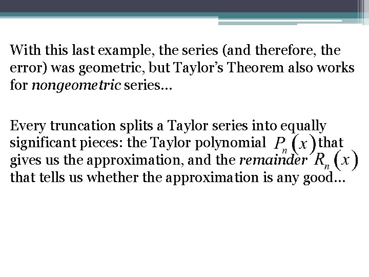 With this last example, the series (and therefore, the error) was geometric, but Taylor’s