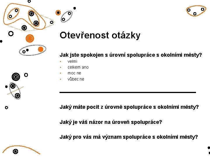 Otevřenost otázky Jak jste spokojen s úrovní spolupráce s okolními městy? • • velmi Otevřenost otázky Jak jste spokojen s úrovní spolupráce s okolními městy? • • velmi