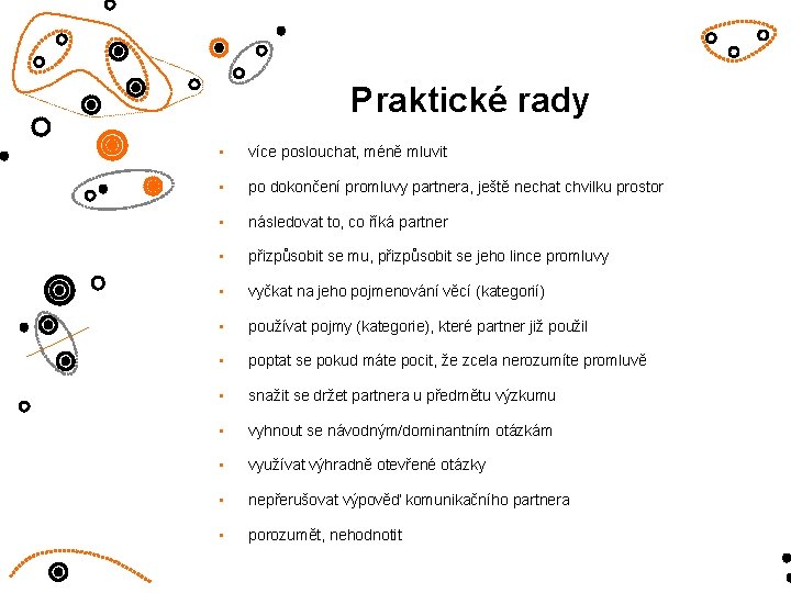 Praktické rady • více poslouchat, méně mluvit • po dokončení promluvy partnera, ještě nechat Praktické rady • více poslouchat, méně mluvit • po dokončení promluvy partnera, ještě nechat
