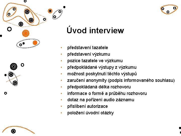 Úvod interview • • • představení tazatele představení výzkumu pozice tazatele ve výzkumu předpokládané Úvod interview • • • představení tazatele představení výzkumu pozice tazatele ve výzkumu předpokládané