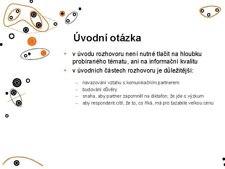 Úvodní otázka • v úvodu rozhovoru není nutné tlačit na hloubku probíraného tématu, ani Úvodní otázka • v úvodu rozhovoru není nutné tlačit na hloubku probíraného tématu, ani