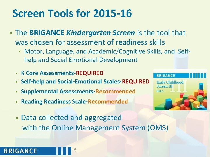 Screen Tools for 2015 -16 § The BRIGANCE Kindergarten Screen is the tool that