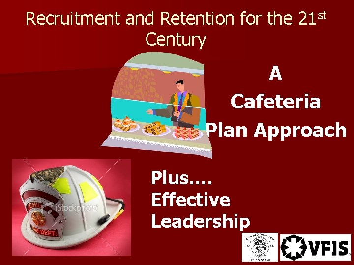 Recruitment and Retention for the 21 st Century A Cafeteria Plan Approach Plus…. Effective