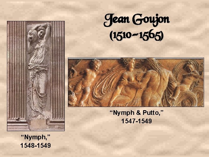 Jean Goujon (1510 -1565) “Nymph & Putto, ” 1547 -1549 “Nymph, ” 1548 -1549