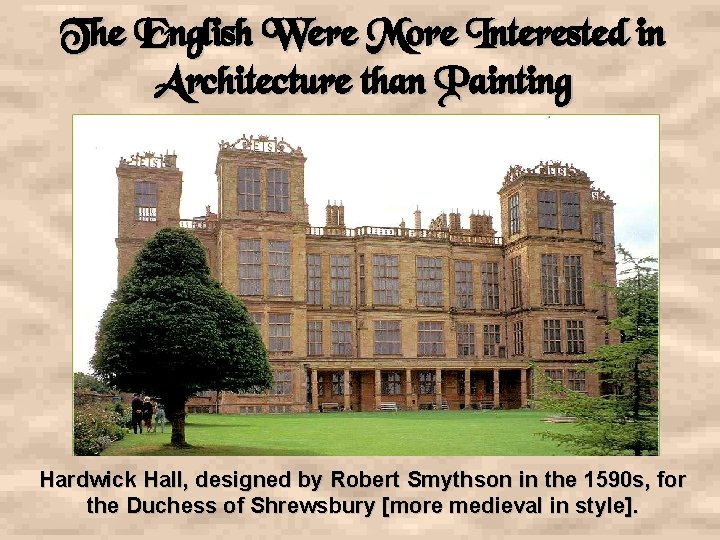 The English Were More Interested in Architecture than Painting Hardwick Hall, designed by Robert