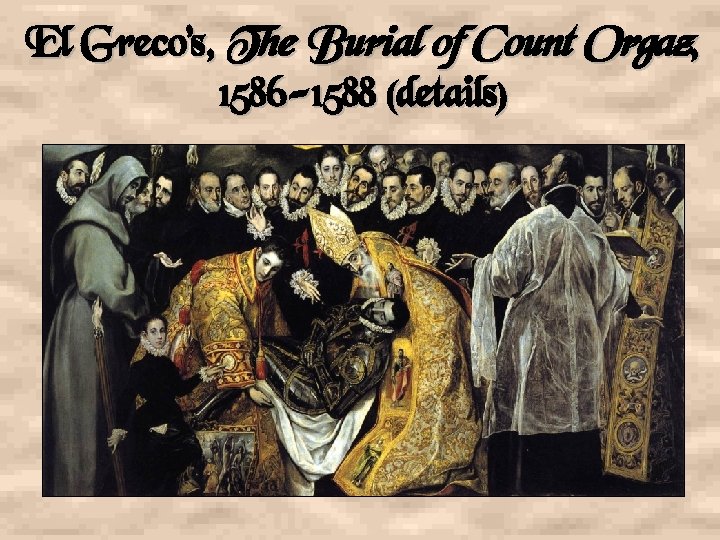 El Greco’s, The Burial of Count Orgaz, 1586 -1588 (details) 