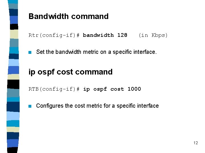 Bandwidth command Rtr(config-if)# bandwidth 128 n (in Kbps) Set the bandwidth metric on a Bandwidth command Rtr(config-if)# bandwidth 128 n (in Kbps) Set the bandwidth metric on a