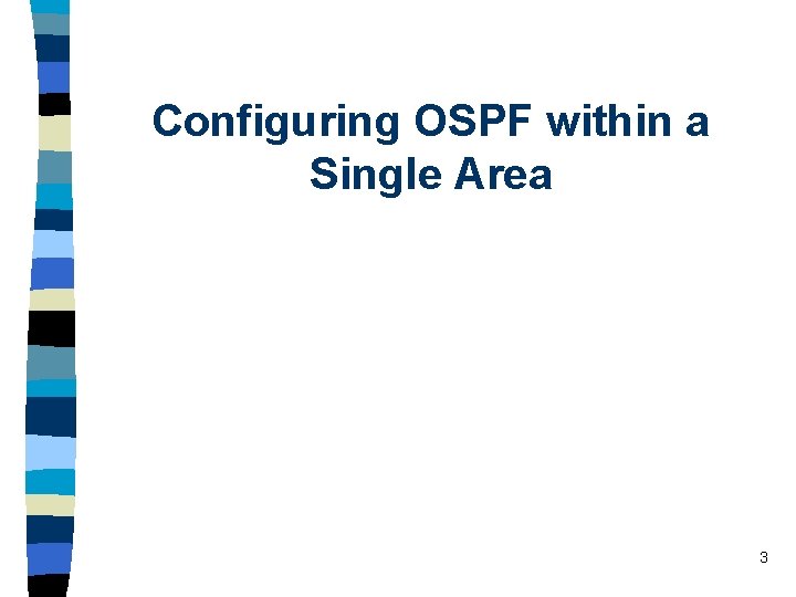 Configuring OSPF within a Single Area 3 Configuring OSPF within a Single Area 3