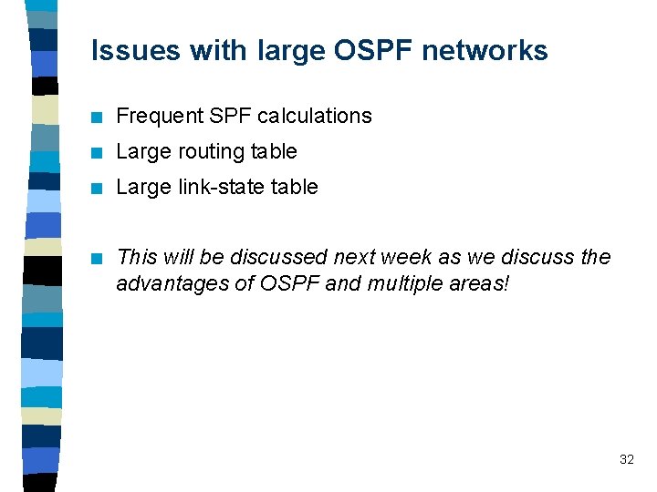 Issues with large OSPF networks n Frequent SPF calculations n Large routing table n Issues with large OSPF networks n Frequent SPF calculations n Large routing table n