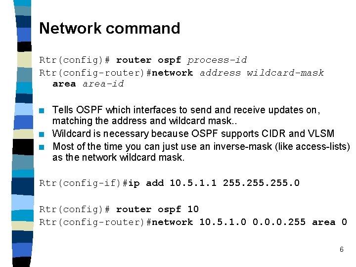 Network command Rtr(config)# router ospf process-id Rtr(config-router)#network address wildcard-mask area-id n n n Tells Network command Rtr(config)# router ospf process-id Rtr(config-router)#network address wildcard-mask area-id n n n Tells