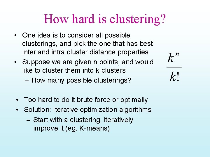 How hard is clustering? • One idea is to consider all possible clusterings, and