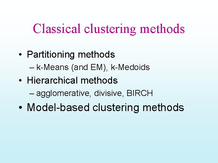 Classical clustering methods • Partitioning methods – k-Means (and EM), k-Medoids • Hierarchical methods