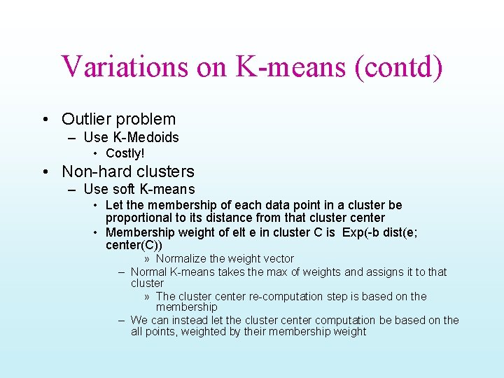 Variations on K-means (contd) • Outlier problem – Use K-Medoids • Costly! • Non-hard