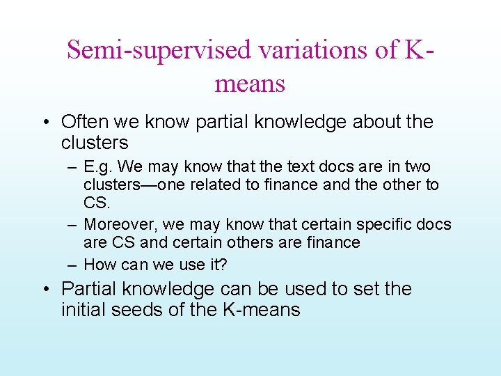 Semi-supervised variations of Kmeans • Often we know partial knowledge about the clusters –