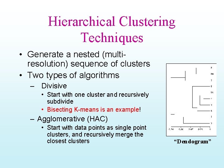 Hierarchical Clustering Techniques • Generate a nested (multiresolution) sequence of clusters • Two types