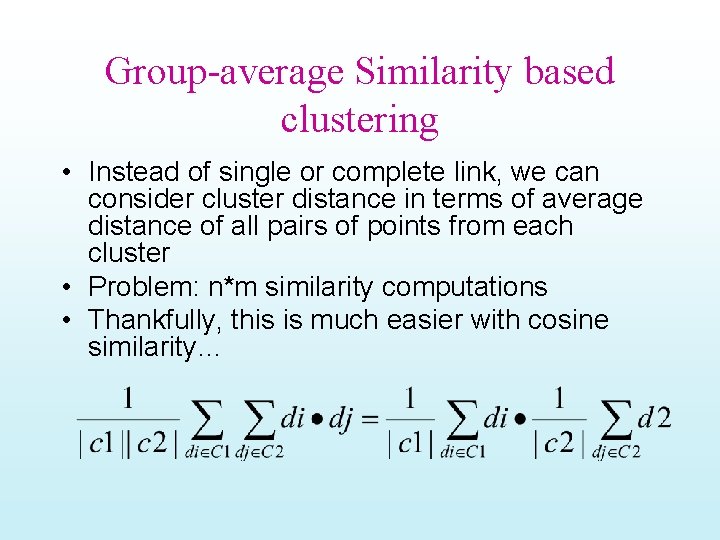 Group-average Similarity based clustering • Instead of single or complete link, we can consider