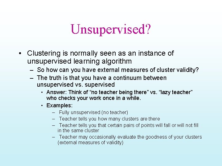 Unsupervised? • Clustering is normally seen as an instance of unsupervised learning algorithm –