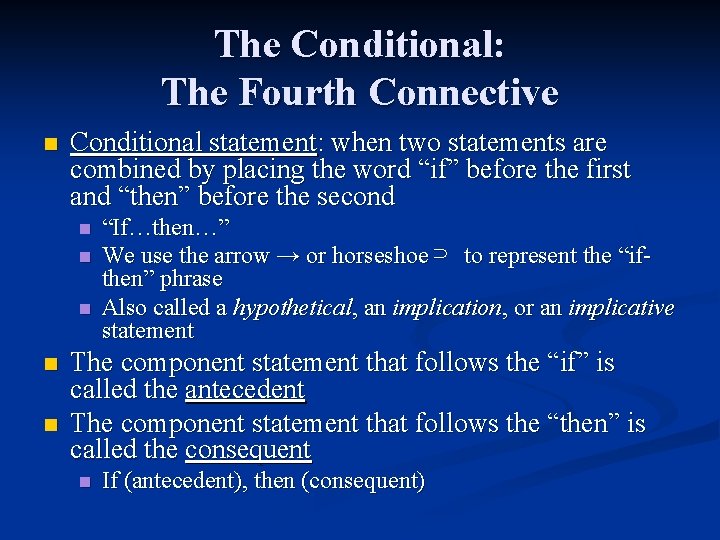 The Conditional: The Fourth Connective n Conditional statement: when two statements are combined by