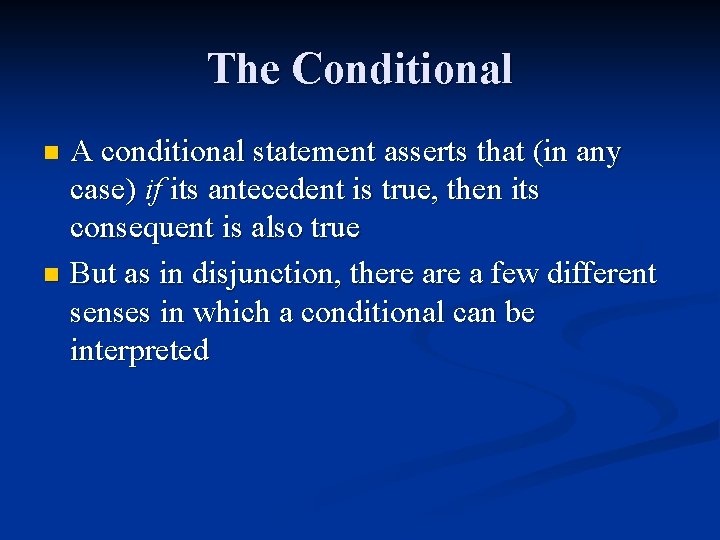 The Conditional A conditional statement asserts that (in any case) if its antecedent is