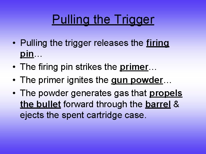 Pulling the Trigger • Pulling the trigger releases the firing pin… • The firing