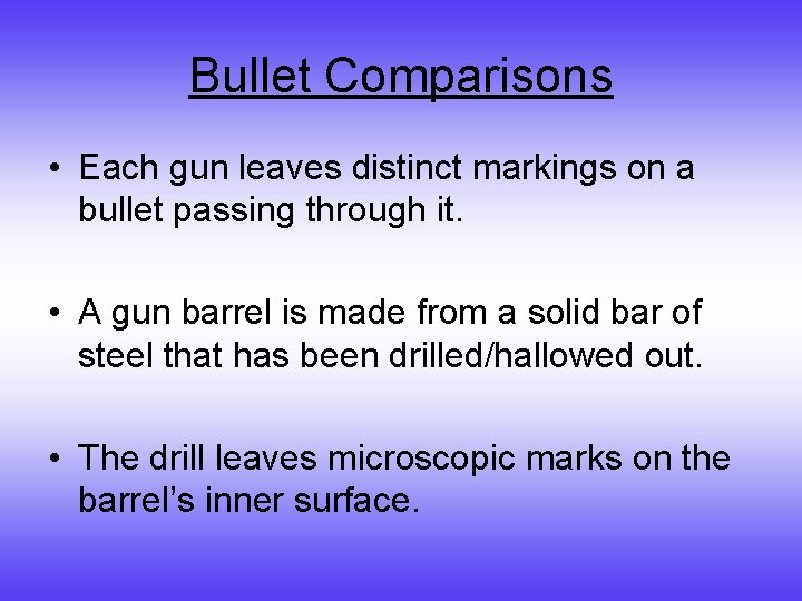 Bullet Comparisons • Each gun leaves distinct markings on a bullet passing through it.