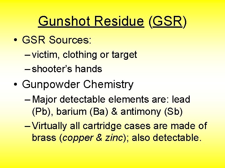 Gunshot Residue (GSR) • GSR Sources: – victim, clothing or target – shooter’s hands