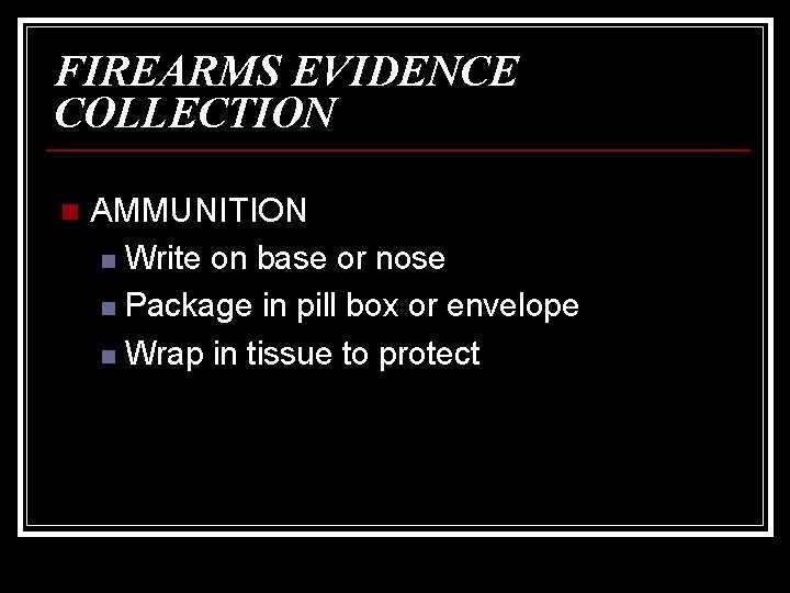 FIREARMS EVIDENCE COLLECTION n AMMUNITION n Write on base or nose n Package in
