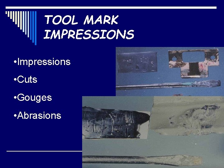 TOOL MARK IMPRESSIONS • Impressions • Cuts • Gouges • Abrasions 