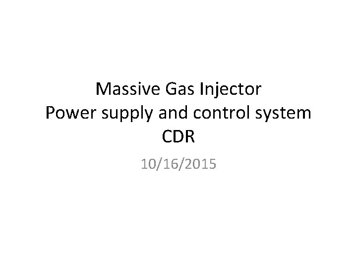Massive Gas Injector Power supply and control system CDR 10/16/2015 