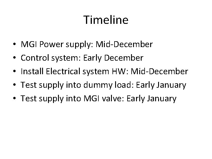 Timeline • • • MGI Power supply: Mid-December Control system: Early December Install Electrical