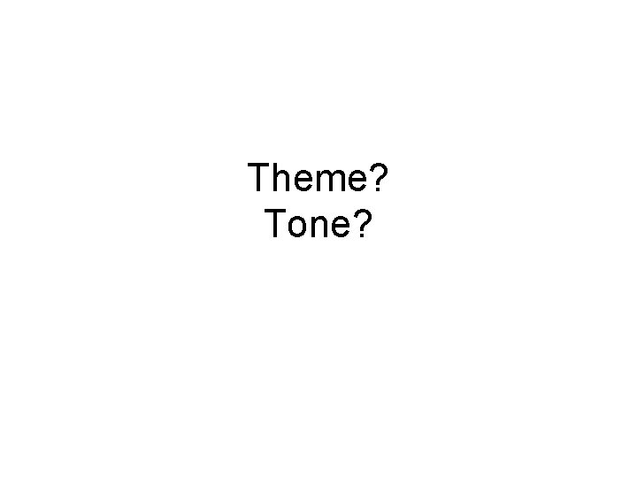 Theme? Tone? 