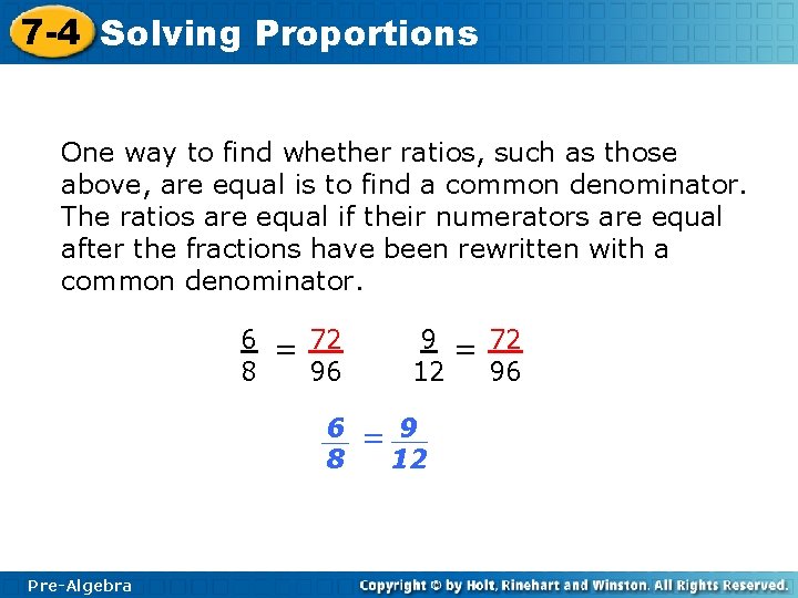 7 -4 Solving Proportions One way to find whether ratios, such as those above,