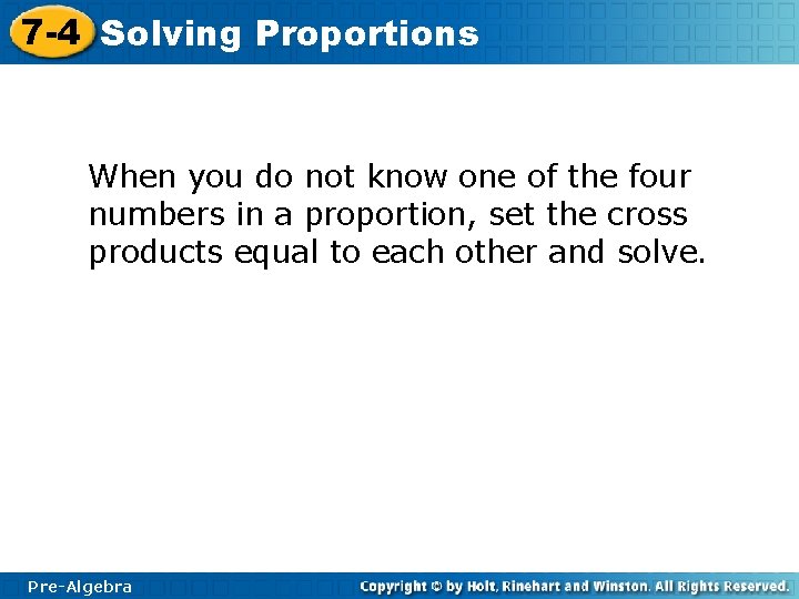 7 -4 Solving Proportions When you do not know one of the four numbers