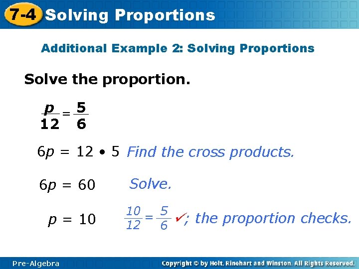 7 -4 Solving Proportions Additional Example 2: Solving Proportions Solve the proportion. p =5