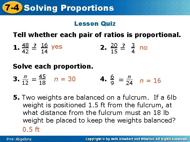 7 -4 Solving Proportions Lesson Quiz Tell whether each pair of ratios is proportional.