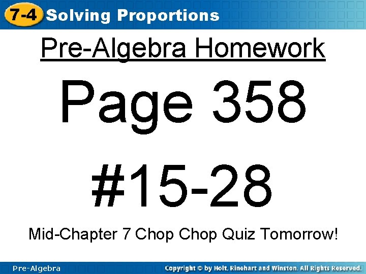 7 -4 Solving Proportions Pre-Algebra Homework Page 358 #15 -28 Mid-Chapter 7 Chop Quiz