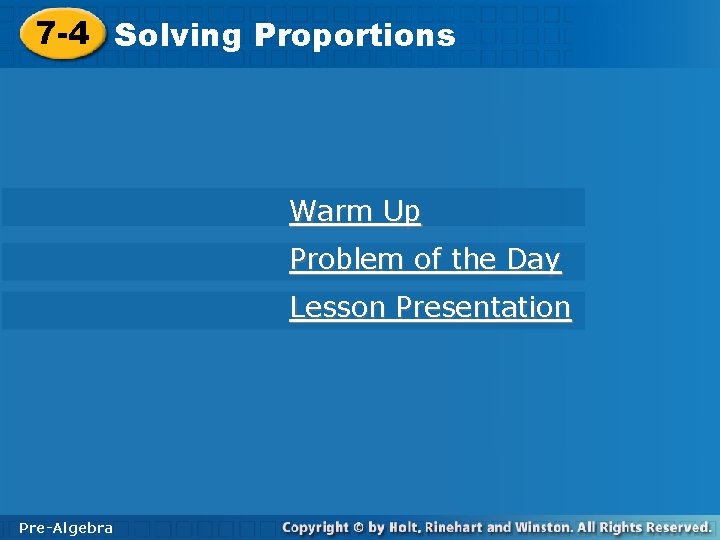 7 -4 Solving. Proportions Warm Up Problem of the Day Lesson Presentation Pre-Algebra 
