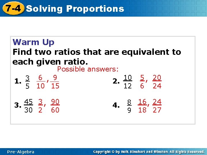7 -4 Solving Proportions Warm Up Find two ratios that are equivalent to each