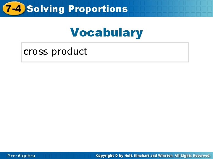 7 -4 Solving Proportions Vocabulary cross product Pre-Algebra 