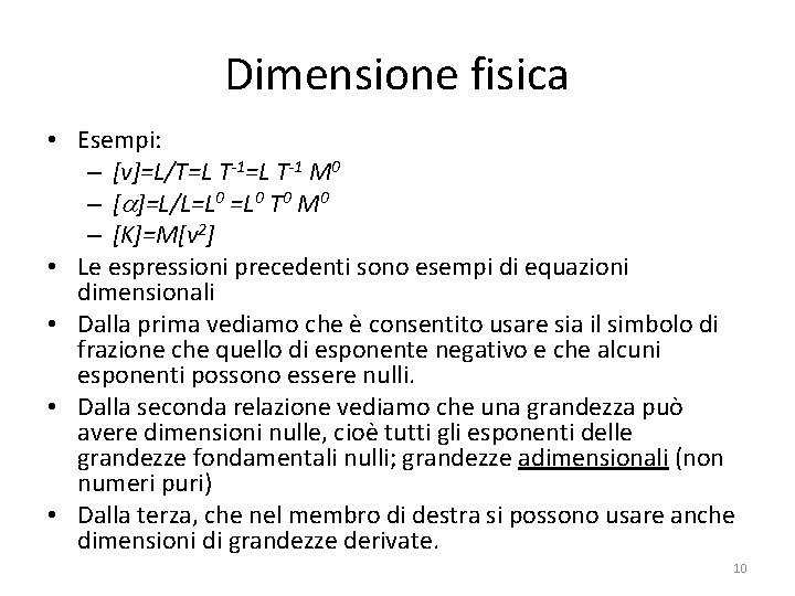 Dimensione fisica • Esempi: – [v]=L/T=L T-1 M 0 – [a]=L/L=L 0 T 0