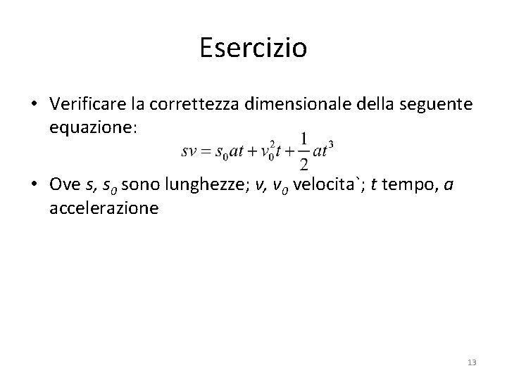 Esercizio • Verificare la correttezza dimensionale della seguente equazione: • Ove s, s 0