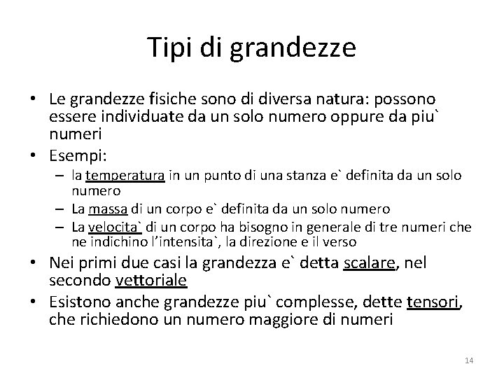 Tipi di grandezze • Le grandezze fisiche sono di diversa natura: possono essere individuate