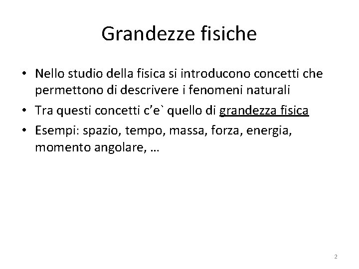 Grandezze fisiche • Nello studio della fisica si introducono concetti che permettono di descrivere