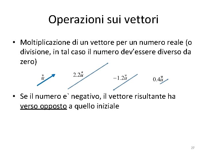 Operazioni sui vettori • Moltiplicazione di un vettore per un numero reale (o divisione,