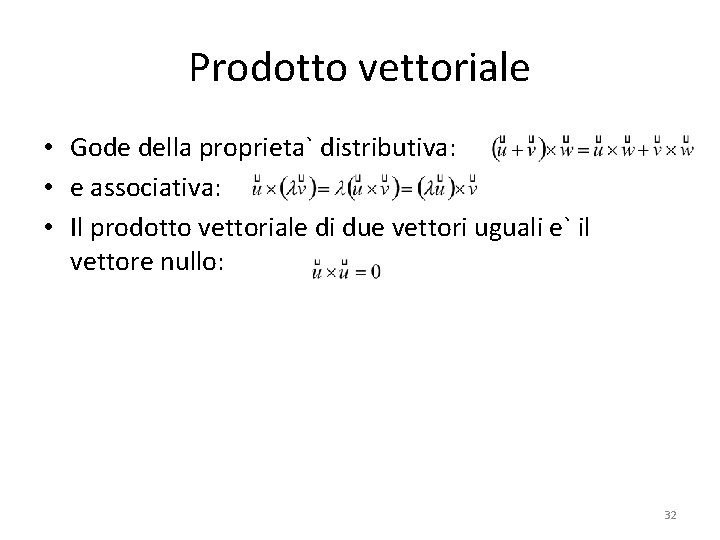 Prodotto vettoriale • Gode della proprieta` distributiva: • e associativa: • Il prodotto vettoriale