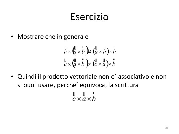 Esercizio • Mostrare che in generale • Quindi il prodotto vettoriale non e` associativo